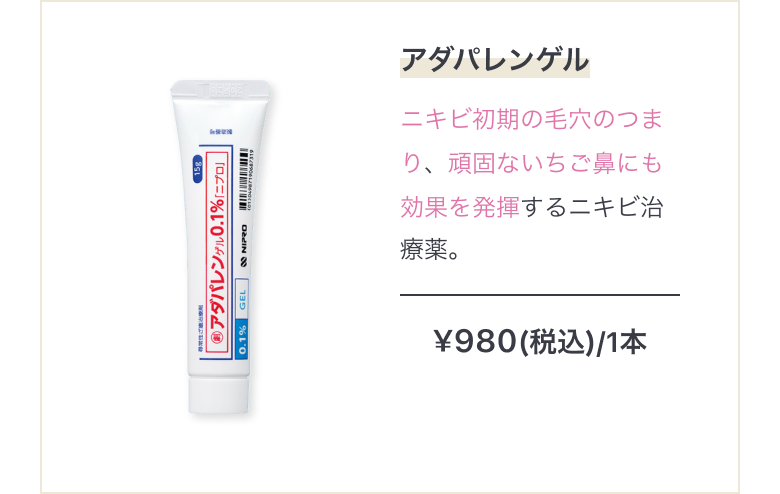 ニキビ治療薬アダパレンゲル ニキビ初期の毛穴のつまり、頑固ないちご鼻にも効果を発揮するニキビ治療薬。 ¥980(税込)/1本