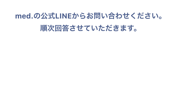med.の公式LINEからお問い合わせください。順次回答させていただきます。